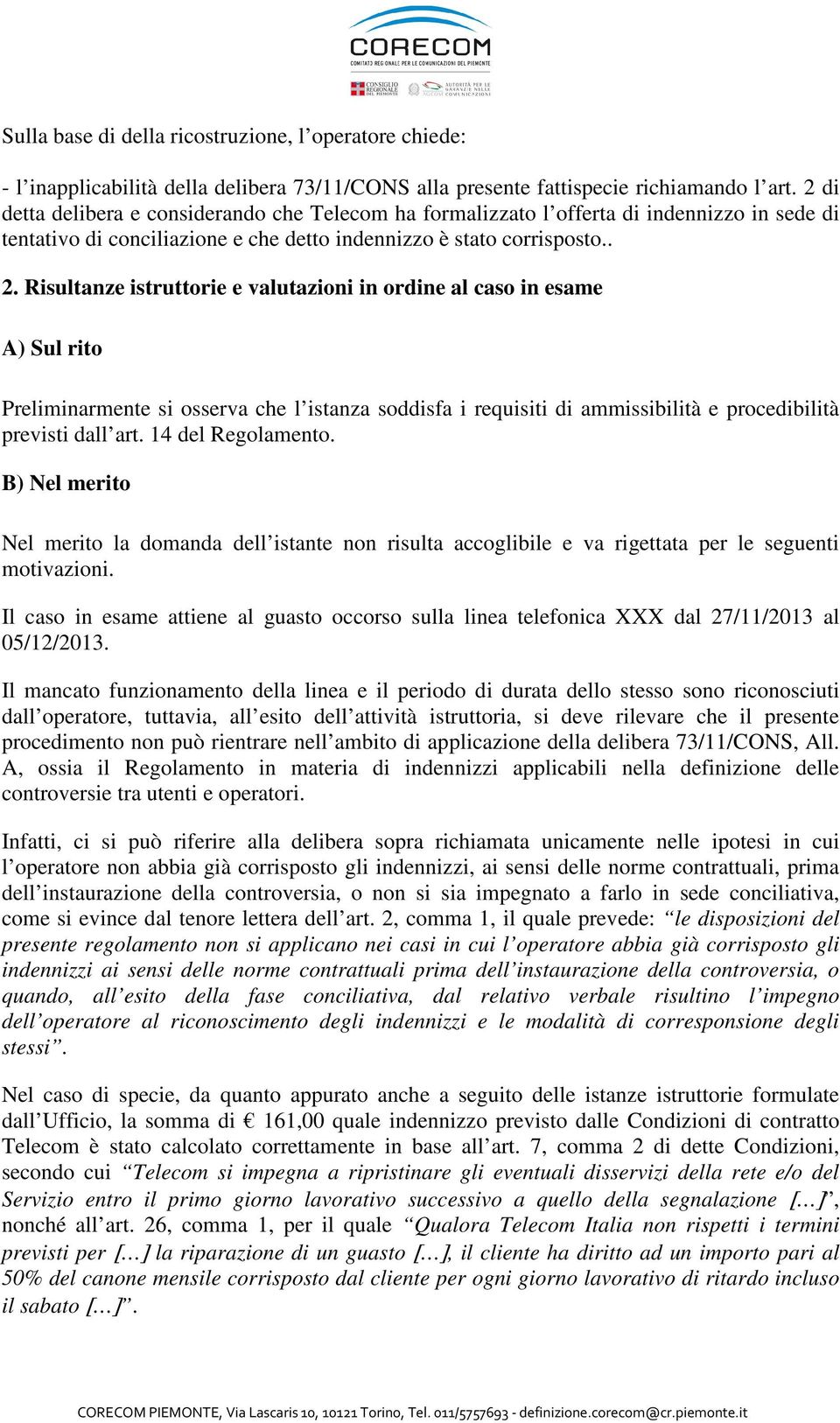 Risultanze istruttorie e valutazioni in ordine al caso in esame A) Sul rito Preliminarmente si osserva che l istanza soddisfa i requisiti di ammissibilità e procedibilità previsti dall art.