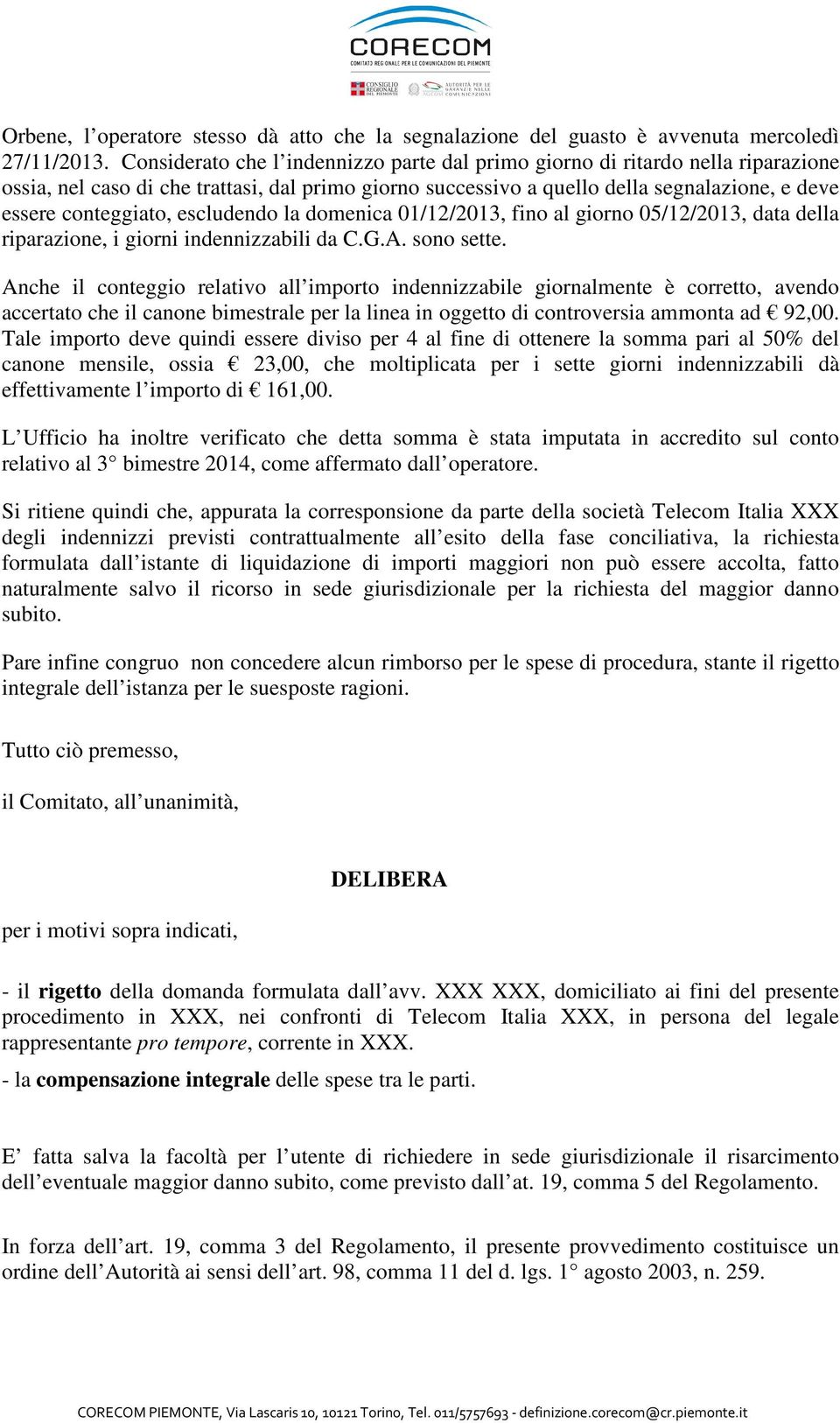 escludendo la domenica 01/12/2013, fino al giorno 05/12/2013, data della riparazione, i giorni indennizzabili da C.G.A. sono sette.