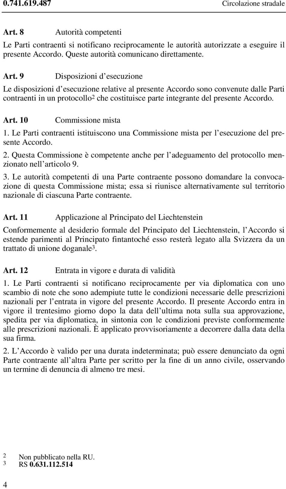9 Disposizioni d esecuzione Le disposizioni d esecuzione relative al presente Accordo sono convenute dalle Parti contraenti in un protocollo 2 che costituisce parte integrante del presente Accordo.