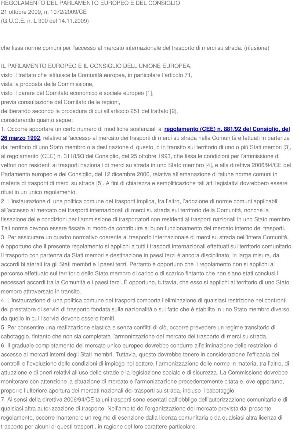 (rifusione) IL PARLAMENTO EUROPEO E IL CONSIGLIO DELL UNIONE EUROPEA, visto il trattato che istituisce la Comunità europea, in particolare l articolo 71, vista la proposta della Commissione, visto il