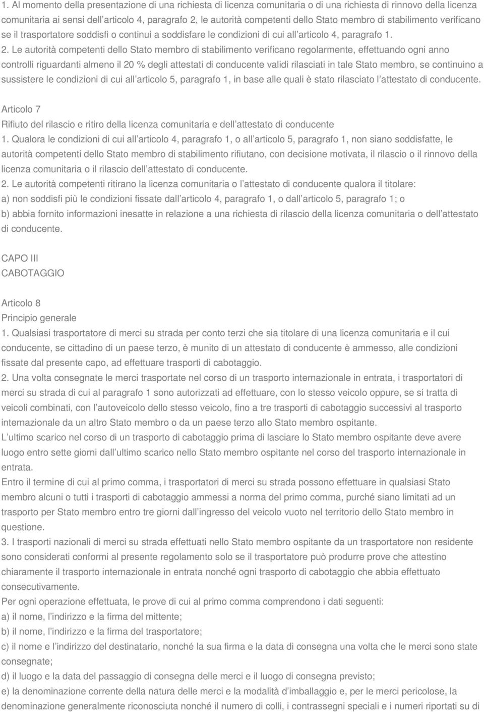 Le autorità competenti dello Stato membro di stabilimento verificano regolarmente, effettuando ogni anno controlli riguardanti almeno il 20 % degli attestati di conducente validi rilasciati in tale