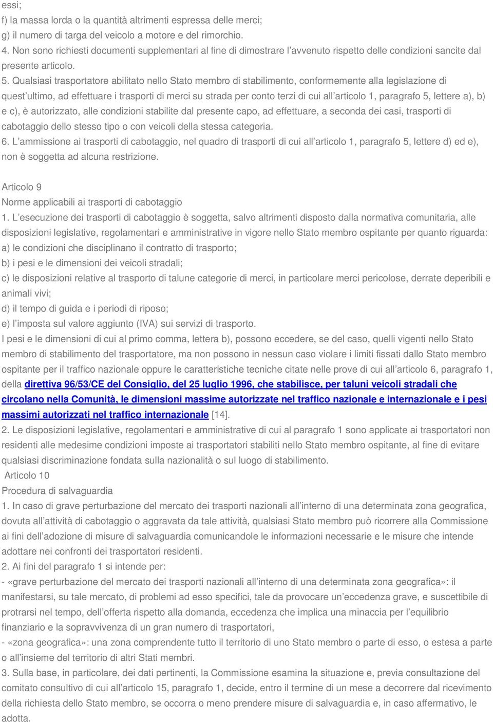 Qualsiasi trasportatore abilitato nello Stato membro di stabilimento, conformemente alla legislazione di quest ultimo, ad effettuare i trasporti di merci su strada per conto terzi di cui all articolo