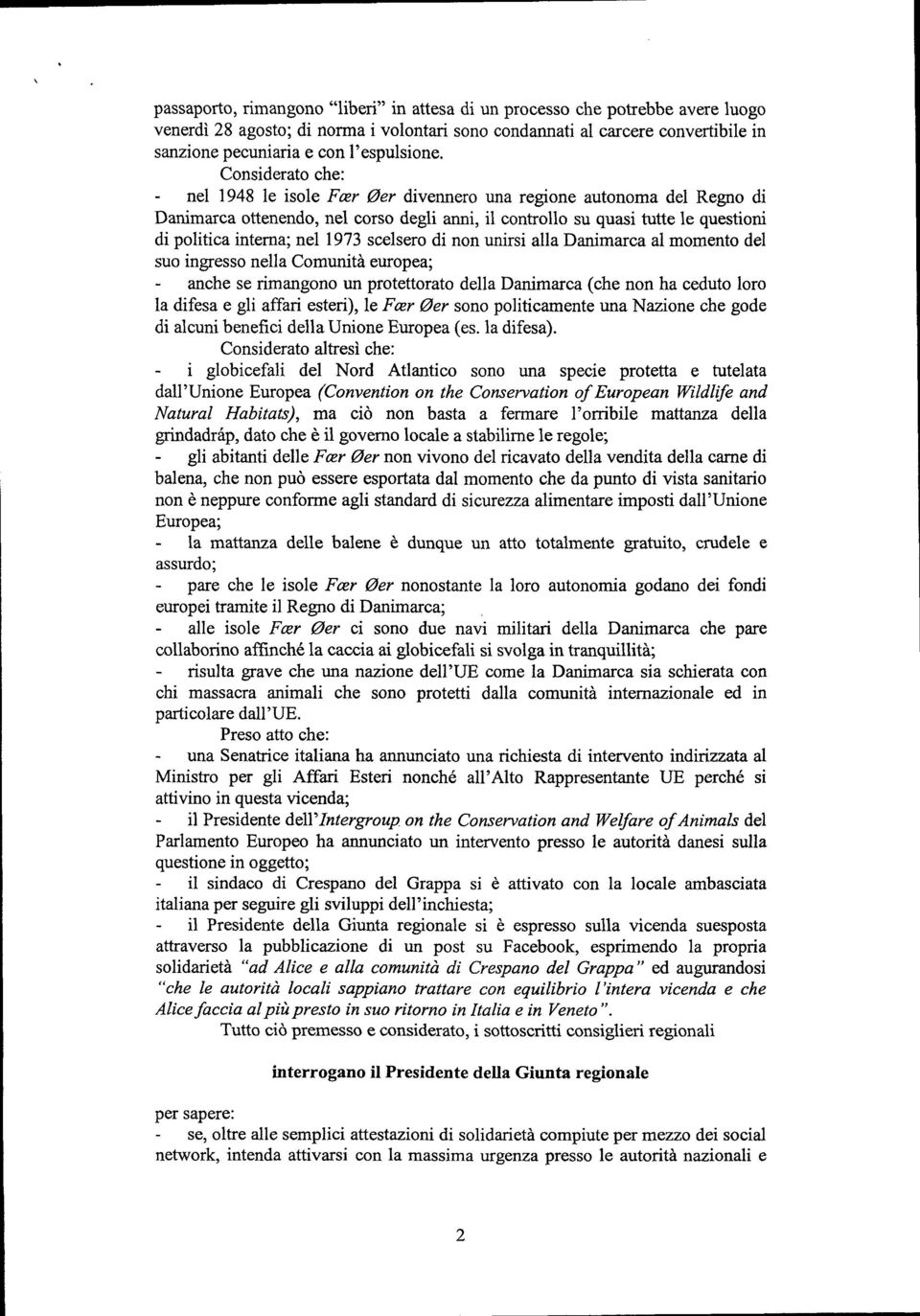 Considerato che: nel 1948 le isole Foer 0er divennero una regione autonoma del Regno di Danimarca ottenendo, nel corso degli anni, il controllo su quasi tutte le questioni di politica intema; nel