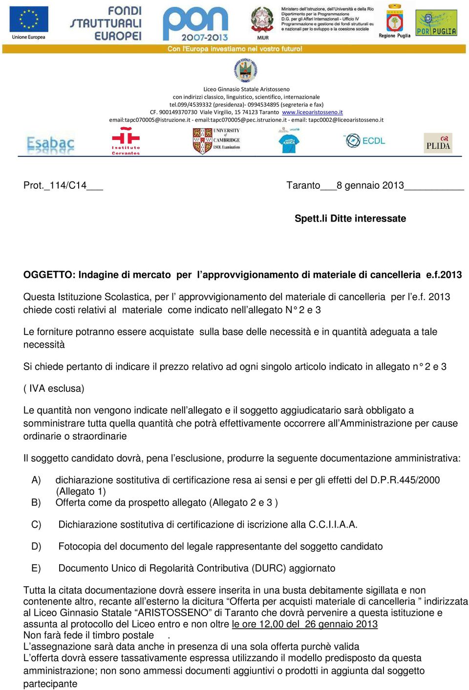 _114/C14 Taranto 8 gennaio 2013 Spett.li Ditte interessate OGGETTO: Indagine di mercato per l approvvigionamento di materiale di cancelleria e.f.