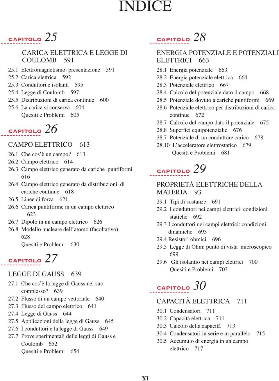 3 Campo elettrico generato da cariche puntiformi 616 26.4 Campo elettrico generato da distribuzioni di cariche continue 618 26.5 Linee di forza 621 26.6 Carica puntiforme in un campo elettrico 623 26.