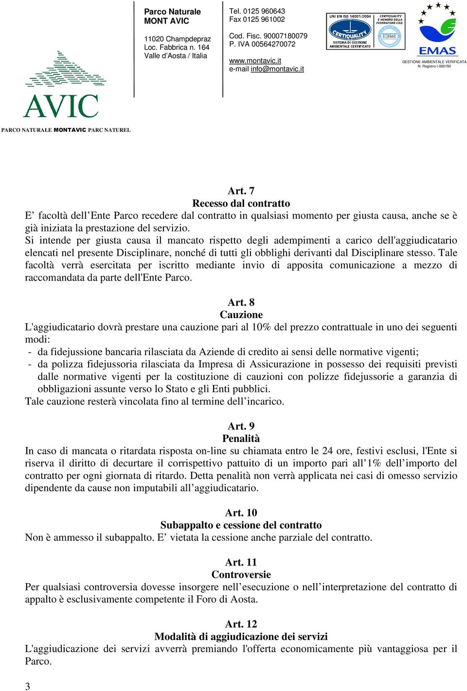 Tale facoltà verrà esercitata per iscritto mediante invio di apposita comunicazione a mezzo di raccomandata da parte dell'ente Parco. Art.