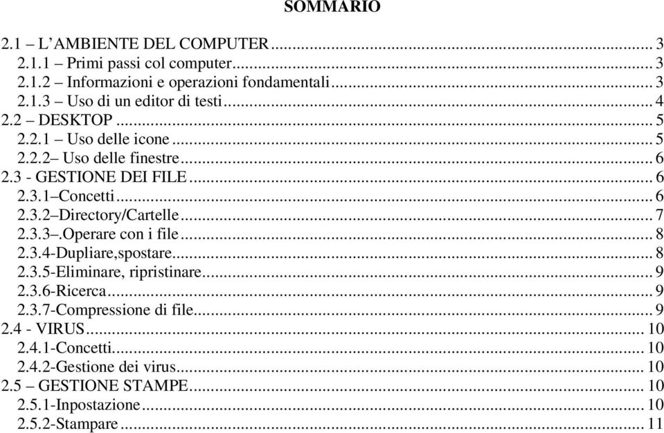 .. 7 2.3.3.Operare con i file... 8 2.3.4-Dupliare,spostare... 8 2.3.5-Eliminare, ripristinare... 9 2.3.6-Ricerca... 9 2.3.7-Compressione di file... 9 2.4 - VIRUS.