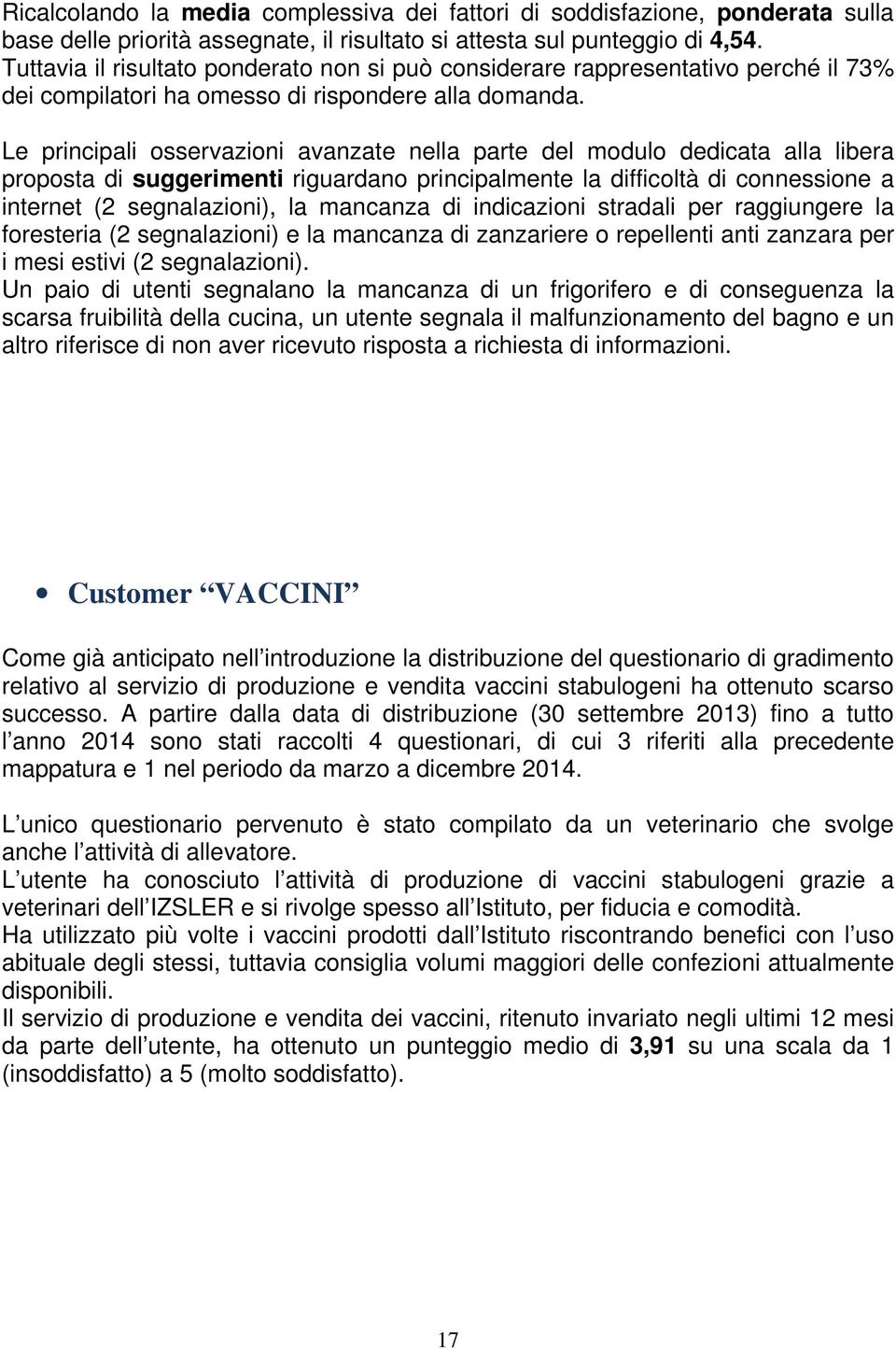 Le principali osservazioni avanzate nella parte del modulo dedicata alla libera proposta di suggerimenti riguardano principalmente la difficoltà di connessione a internet (2 segnalazioni), la