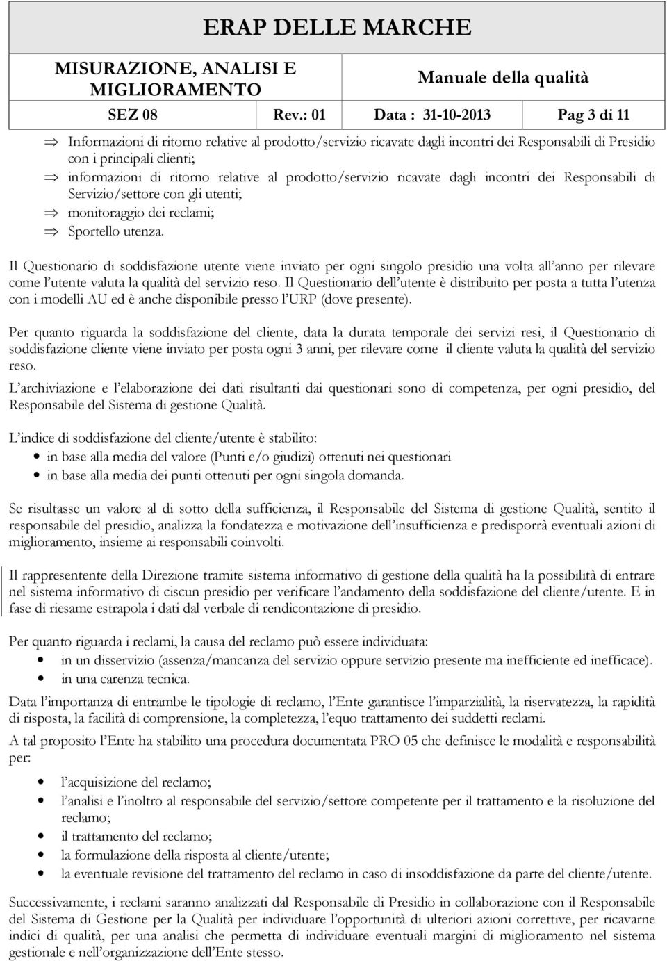 relative al prodotto/servizio ricavate dagli incontri dei Responsabili di Servizio/settore con gli utenti; monitoraggio dei reclami; Sportello utenza.