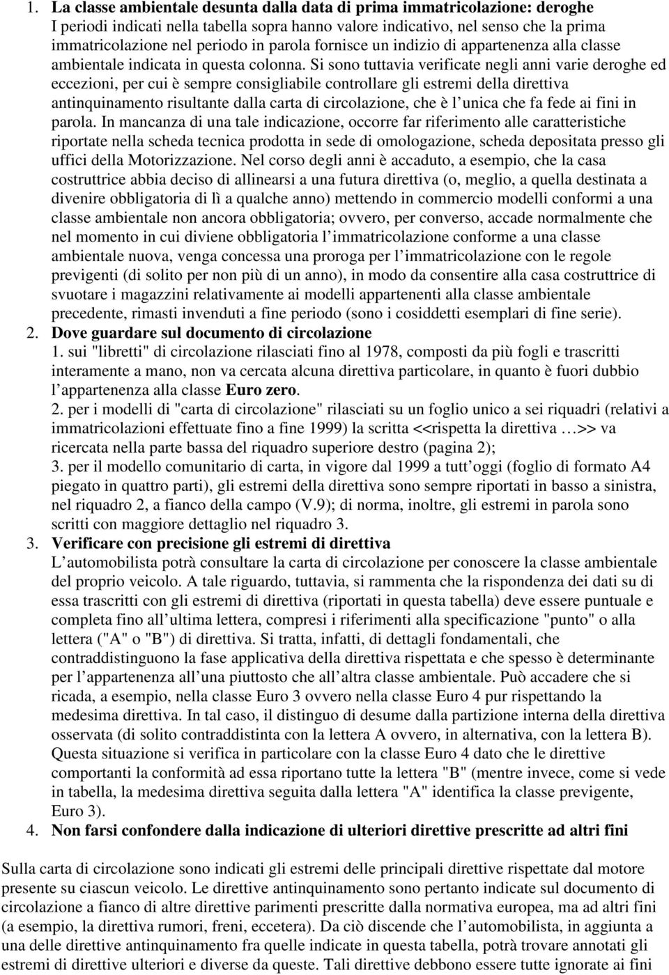 Si sono tuttavia verificate negli anni varie deroghe ed eccezioni, per cui è sempre consigliabile controllare gli estremi della direttiva antinquinamento risultante dalla carta di circolazione, che è