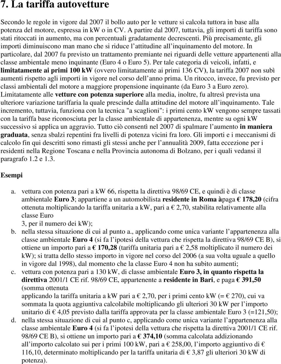 Più precisamente, gli importi diminuiscono man mano che si riduce l attitudine all inquinamento del motore.