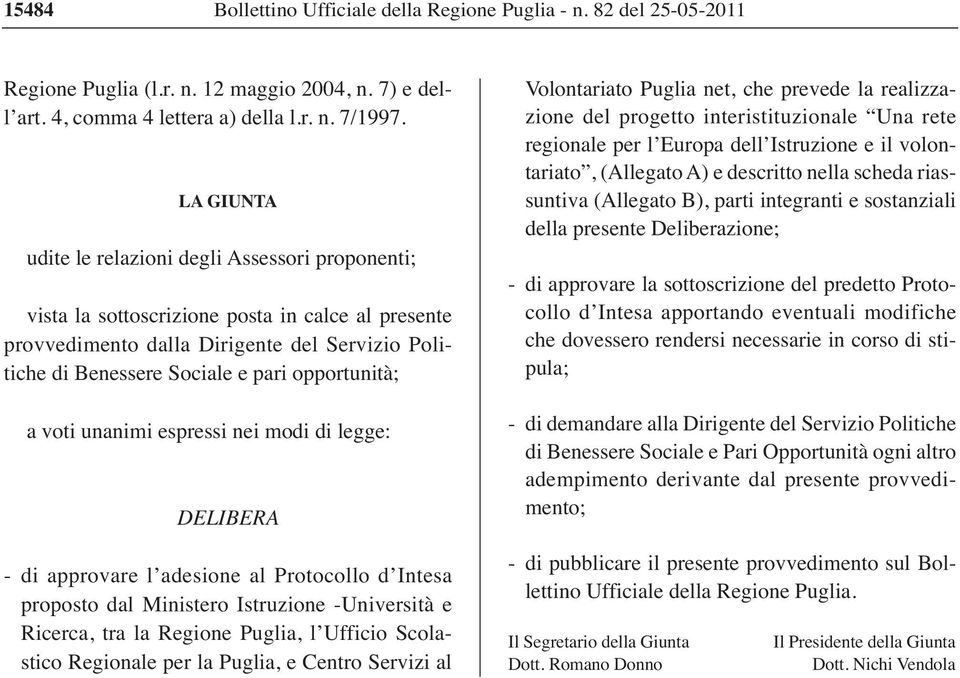 opportunità; a voti unanimi espressi nei modi di legge: DELIBERA - di approvare l adesione al Protocollo d Intesa proposto dal Ministero Istruzione -Università e Ricerca, tra la Regione Puglia, l