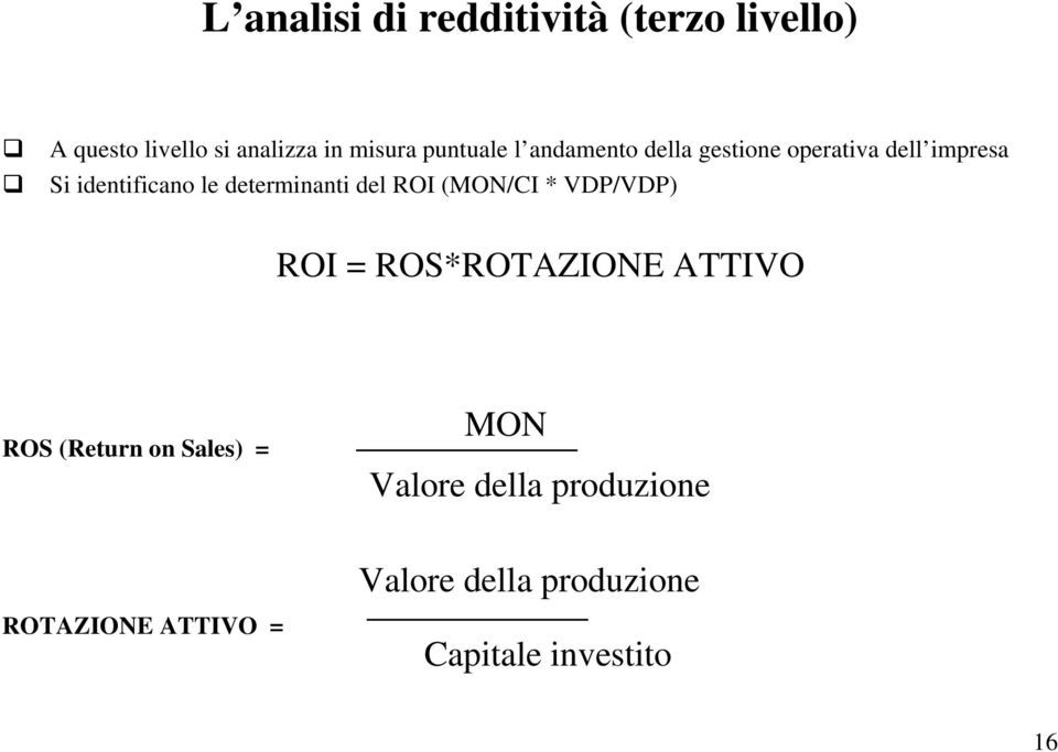 determinanti del ROI (MON/CI * VDP/VDP) ROI = ROS*ROTAZIONE ATTIVO ROS (Return on