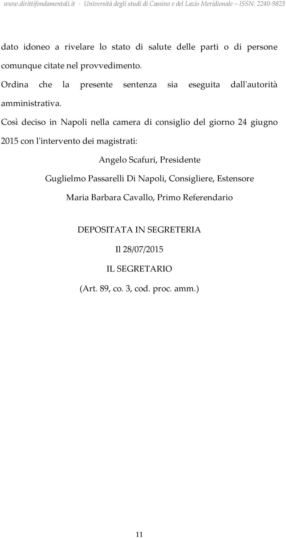 Così deciso in Napoli nella camera di consiglio del giorno 24 giugno 2015 con l'intervento dei magistrati: Angelo Scafuri,