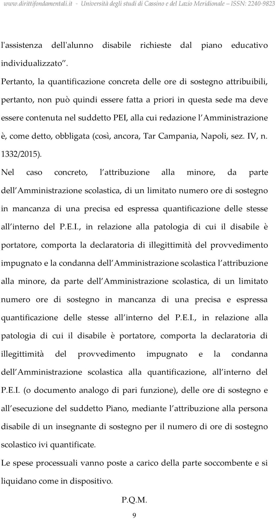 Amministrazione è, come detto, obbligata (così, ancora, Tar Campania, Napoli, sez. IV, n. 1332/2015).