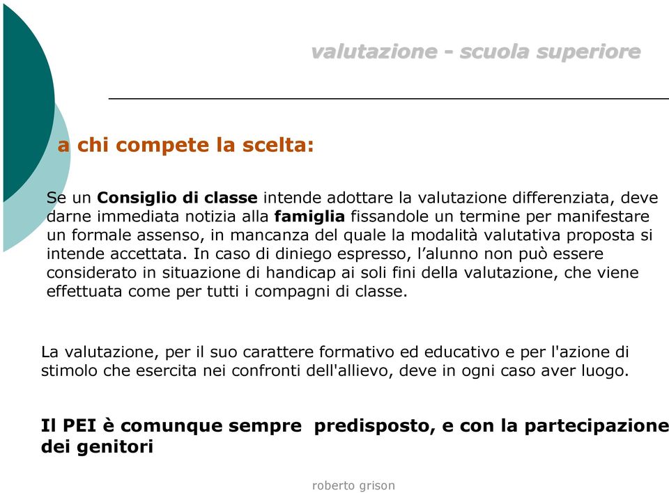 In caso di diniego espresso, l alunno non può essere considerato in situazione di handicap ai soli fini della valutazione, che viene effettuata come per tutti i compagni di classe.