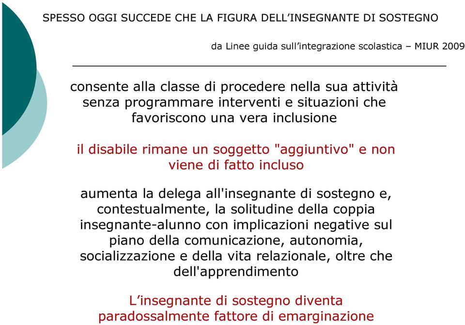 aumenta la delega all'insegnante di sostegno e, contestualmente, la solitudine della coppia insegnante-alunno con implicazioni negative sul piano della