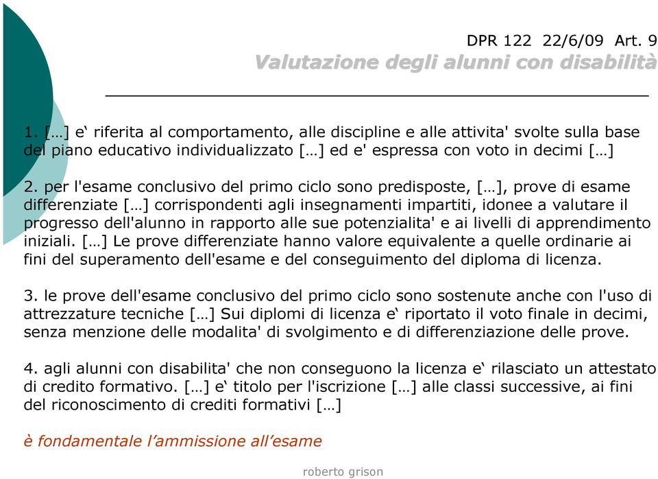 per l'esame conclusivo del primo ciclo sono predisposte, [ ], prove di esame differenziate [ ] corrispondenti agli insegnamenti impartiti, idonee a valutare il progresso dell'alunno in rapporto alle