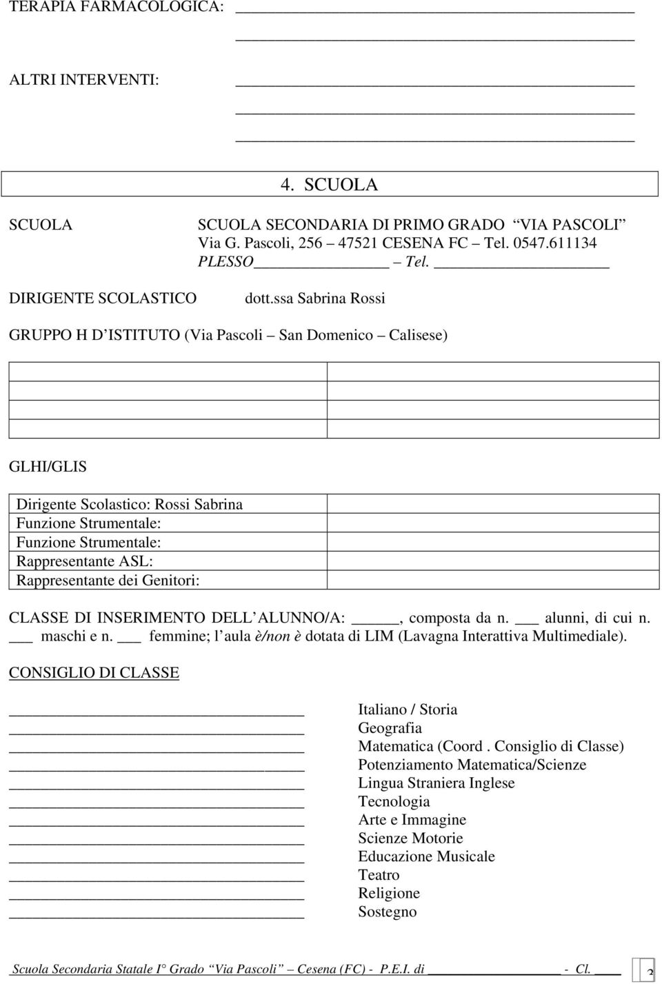 dei Genitori: CLASSE DI INSERIMENTO DELL ALUNNO/A:, composta da n. alunni, di cui n. maschi e n. femmine; l aula è/non è dotata di LIM (Lavagna Interattiva Multimediale).