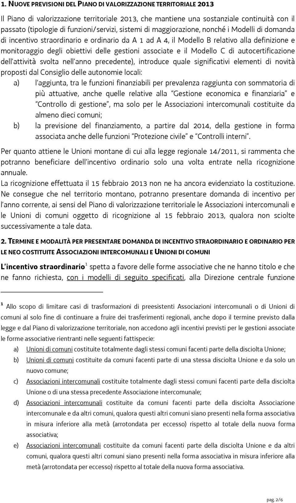 associate e il Modello C di autocertificazione dell attività svolta nell anno precedente), introduce quale significativi elementi di novità proposti dal Consiglio delle autonomie locali: a) l