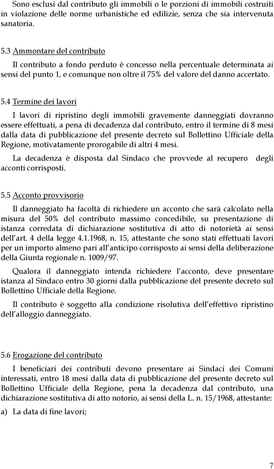 4 Termine dei lavori I lavori di ripristino degli immobili gravemente danneggiati dovranno essere effettuati, a pena di decadenza dal contributo, entro il termine di 8 mesi dalla data di