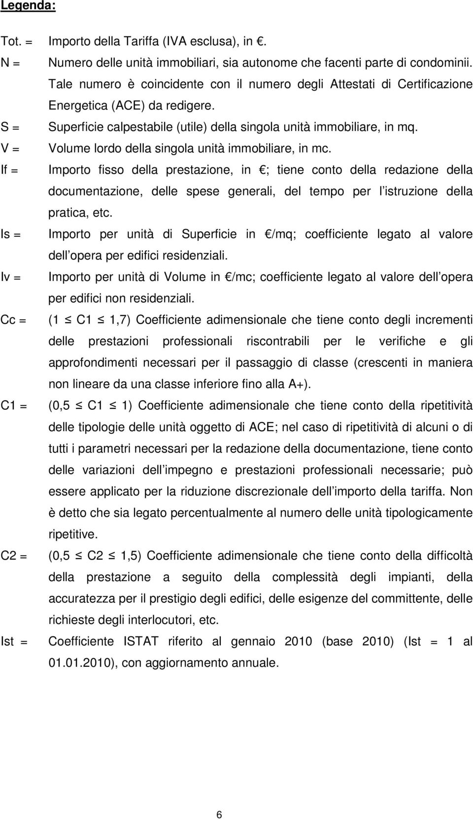 V = Volume lordo della singola unità immobiliare, in mc.