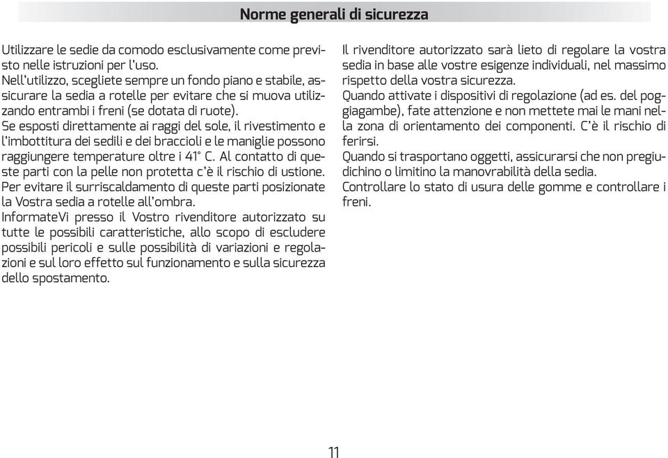 Se esposti direttamente ai raggi del sole, il rivestimento e l imbottitura dei sedili e dei braccioli e le maniglie possono raggiungere temperature oltre i 41 C.