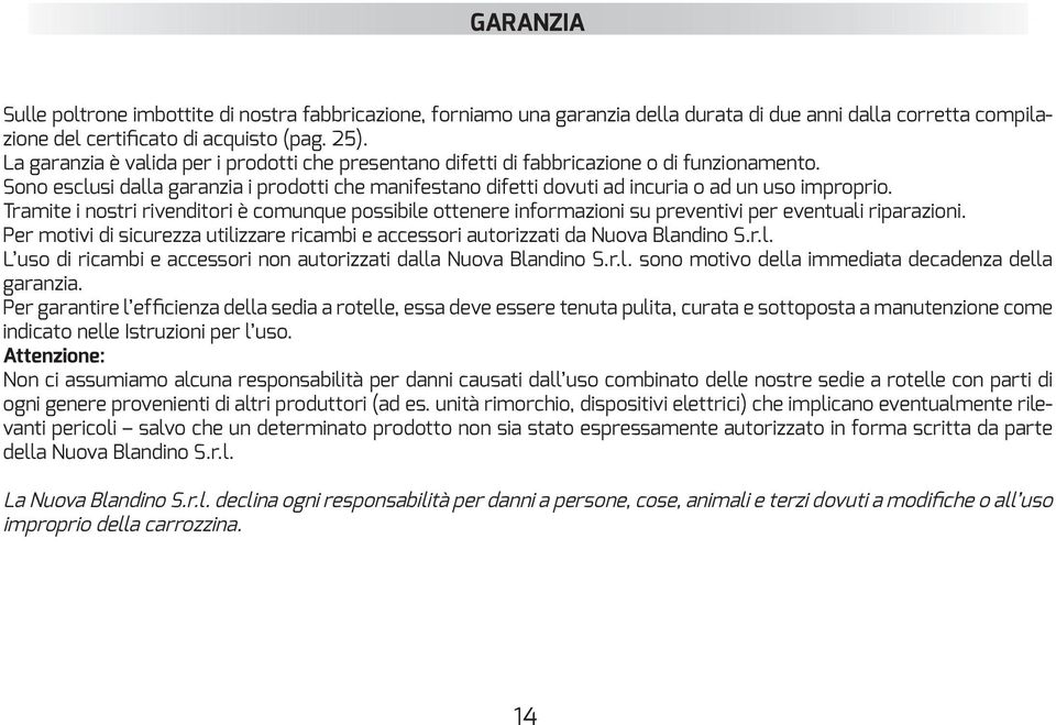 Per motivi di sicurezza utilizzare ricambi e accessori autorizzati da Nuova Blandino S.r.l. L uso di ricambi e accessori non autorizzati dalla Nuova Blandino S.