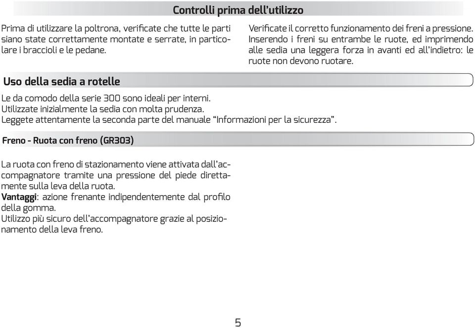 Uso della sedia a rotelle Le da comodo della serie 300 sono ideali per interni. Utilizzate inizialmente la sedia con molta prudenza.