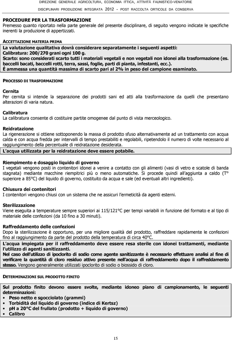 Scarto: sono considerati scarto tutti i materiali vegetali e non vegetali non idonei alla trasformazione (es. baccelli bacati, baccelli rotti, terra, sassi, foglie, parti di pianta, infestanti, ecc.).