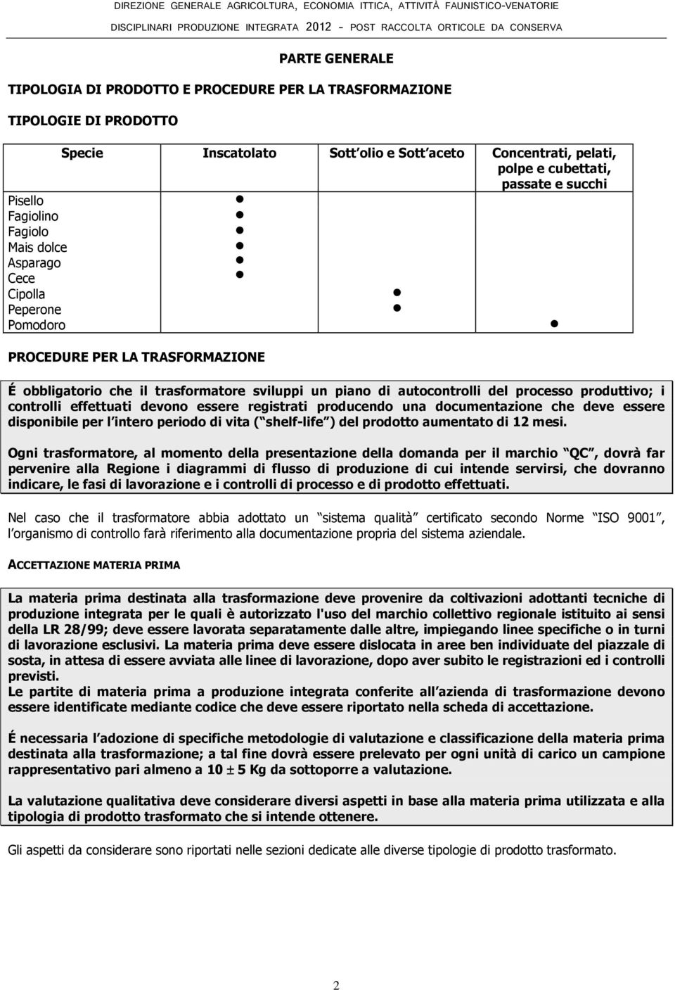 controlli effettuati devono essere registrati producendo una documentazione che deve essere disponibile per l intero periodo di vita ( shelf-life ) del prodotto aumentato di 12 mesi.