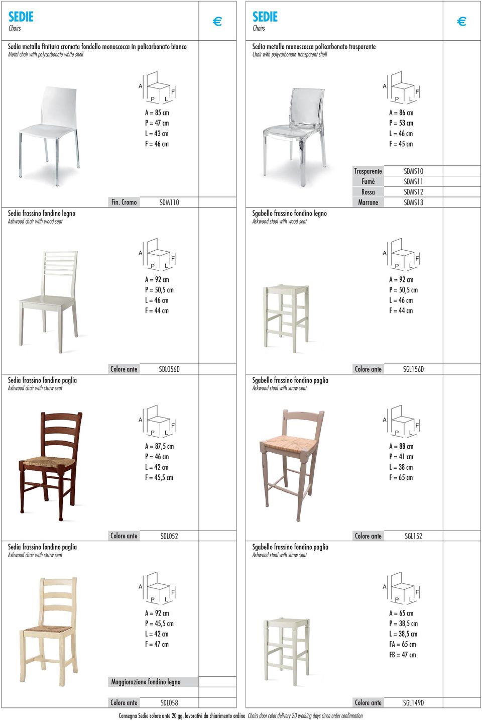 Cromo = 86 cm = 53 cm = 46 cm = 45 cm Trasparente umè Rossa Marrone SDM110 Sedia frassino fondino legno SDMS10 SDMS11 SDMS12 SDMS13 Sgabello frassino fondino legno shwood chair with wood seat skwood