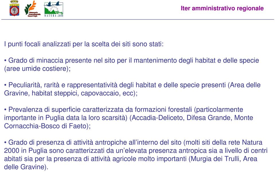 (particolarmente importante in Puglia data la loro scarsità) (Accadia-Deliceto, Difesa Grande, Monte Cornacchia-Bosco di Faeto); Grado di presenza di attività antropiche all interno del sito (molti