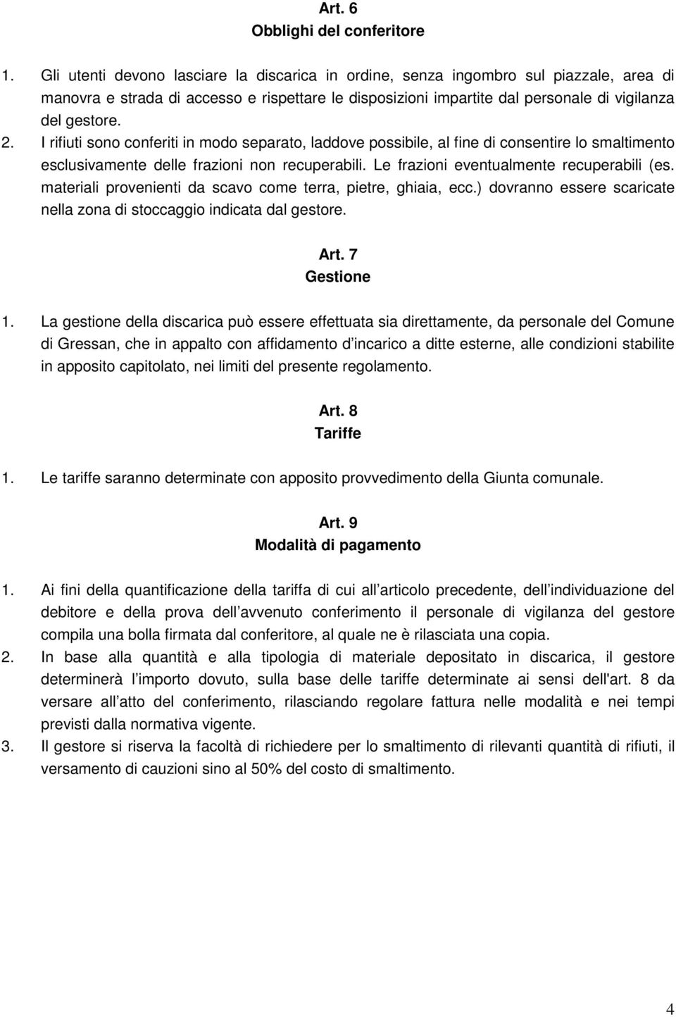 I rifiuti sono conferiti in modo separato, laddove possibile, al fine di consentire lo smaltimento esclusivamente delle frazioni non recuperabili. Le frazioni eventualmente recuperabili (es.