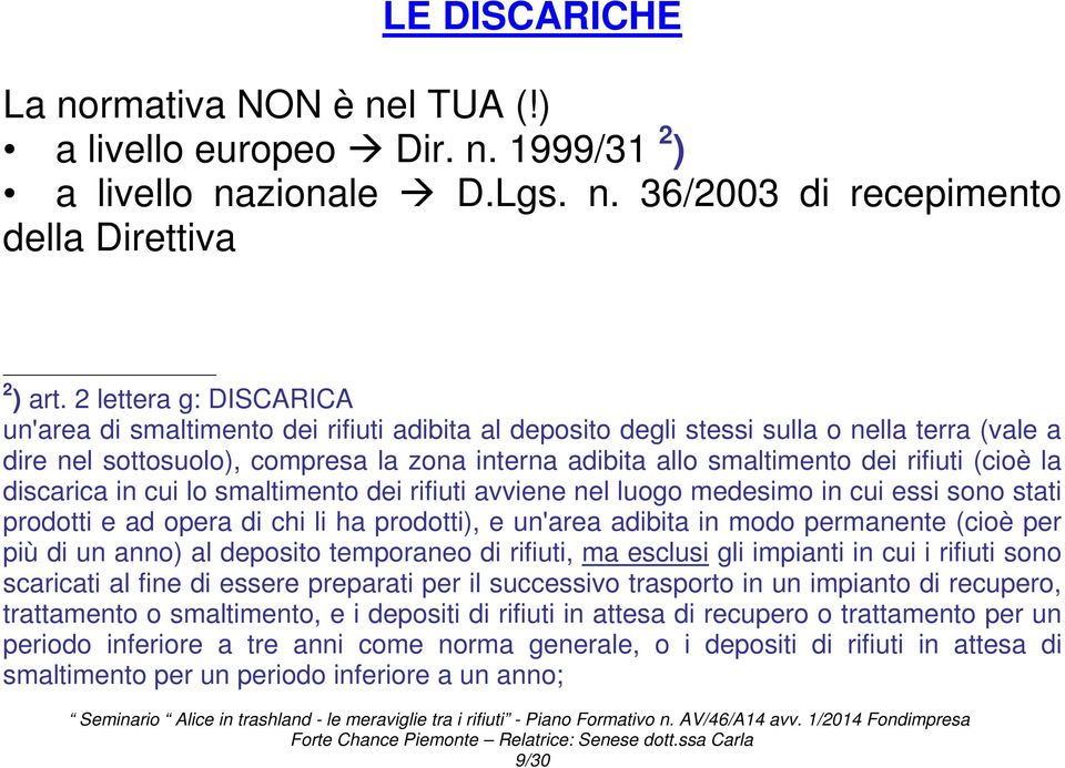 rifiuti (cioè la discarica in cui lo smaltimento dei rifiuti avviene nel luogo medesimo in cui essi sono stati prodotti e ad opera di chi li ha prodotti), e un'area adibita in modo permanente (cioè