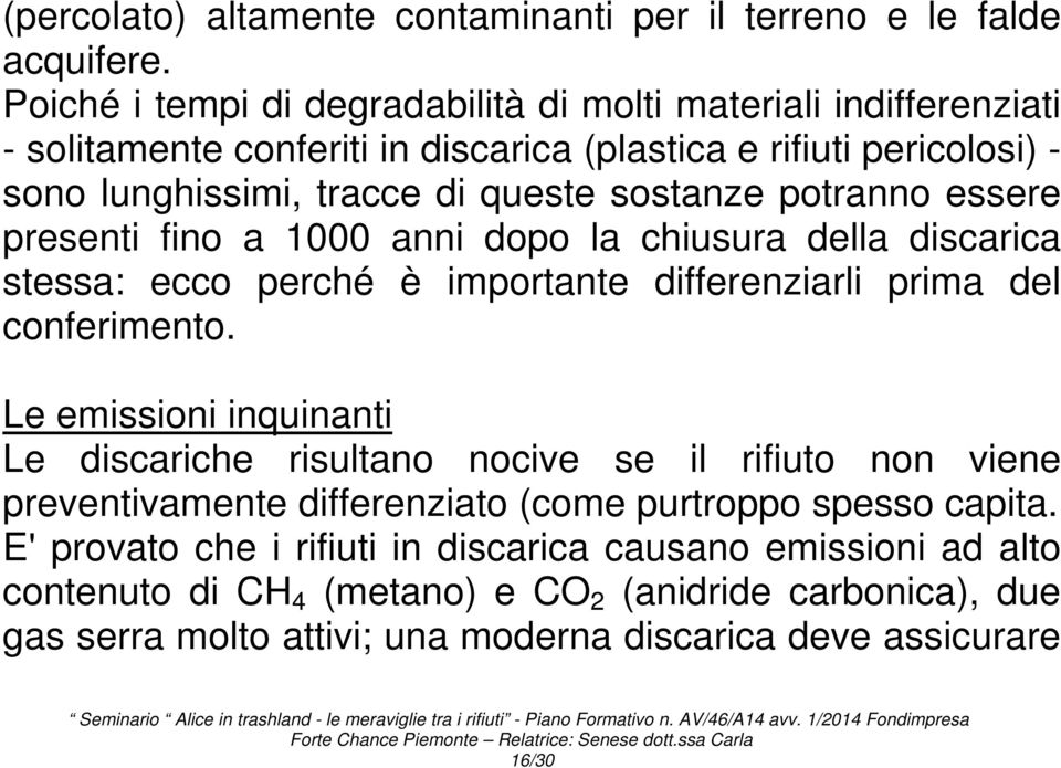 potranno essere presenti fino a 1000 anni dopo la chiusura della discarica stessa: ecco perché è importante differenziarli prima del conferimento.