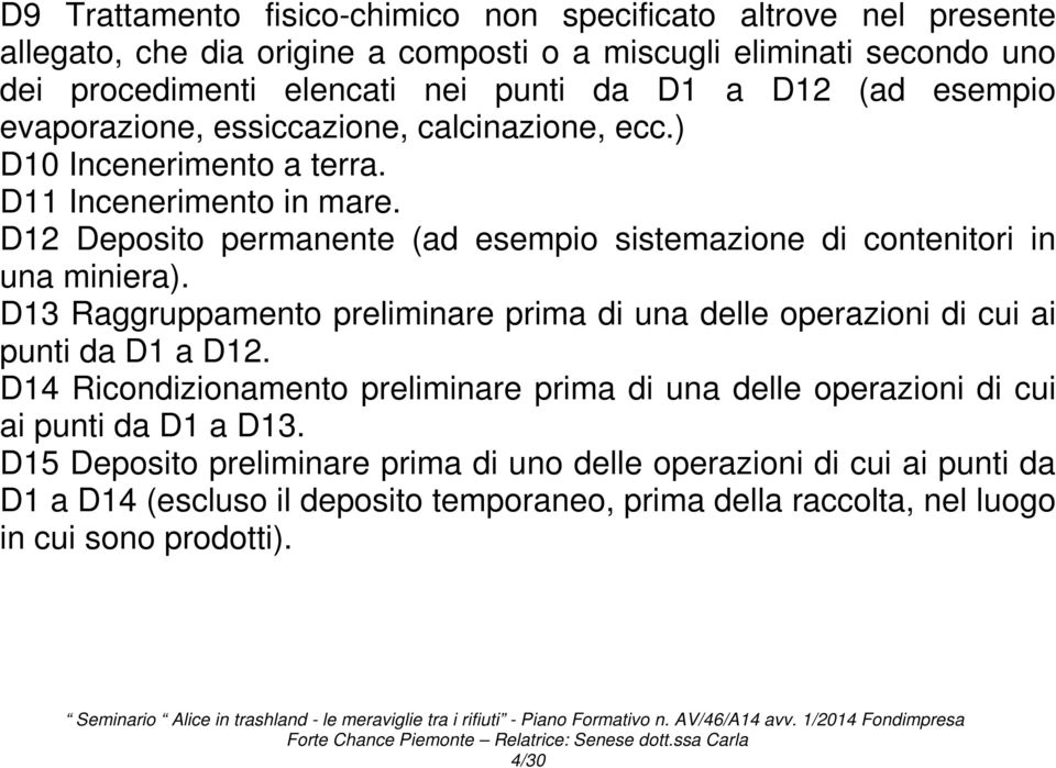 D12 Deposito permanente (ad esempio sistemazione di contenitori in una miniera). D13 Raggruppamento preliminare prima di una delle operazioni di cui ai punti da D1 a D12.