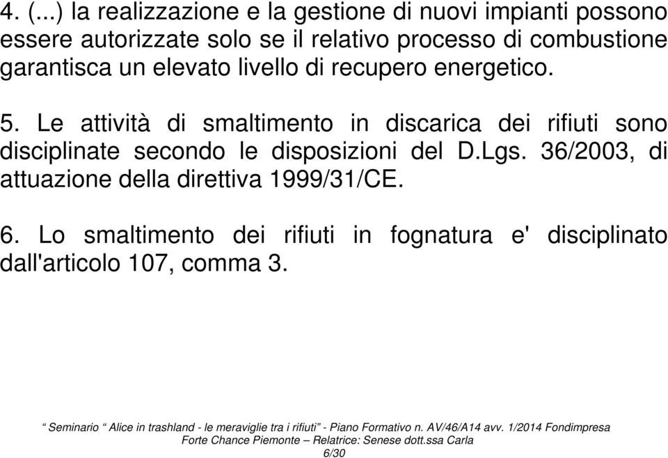 Le attività di smaltimento in discarica dei rifiuti sono disciplinate secondo le disposizioni del D.Lgs.