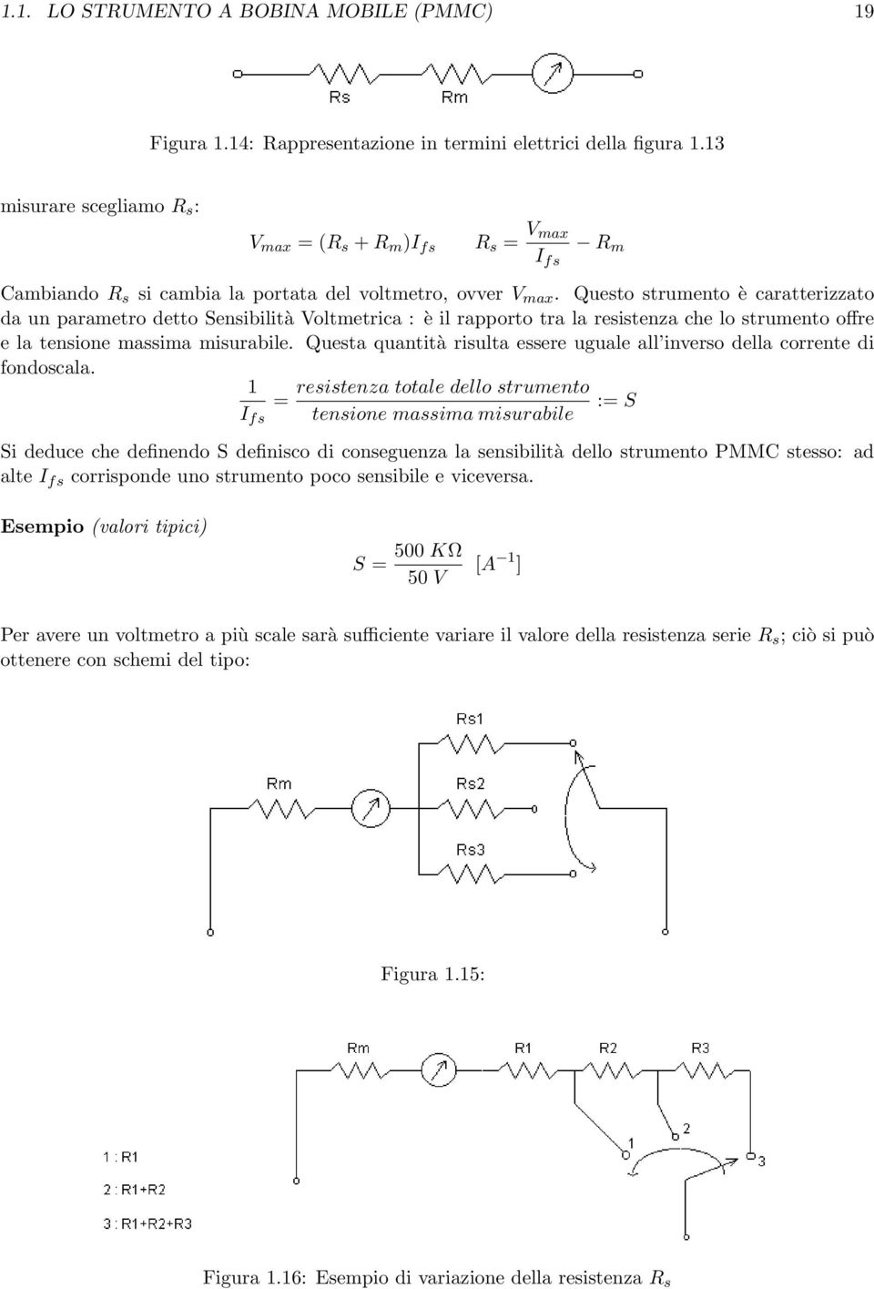 Questo strumento è caratterizzato da un parametro detto Sensibilità Voltmetrica : è il rapporto tra la resistenza che lo strumento offre e la tensione massima misurabile.