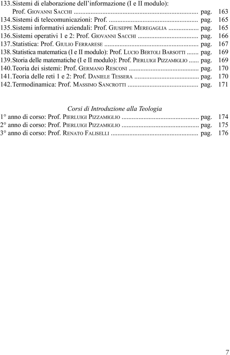 LUCIO BERTOLI BARSOTTI... pag. 169 139. Storia delle matematiche (I e II modulo): Prof. PIERLUIGI PIZZAMIGLIO... pag. 169 140. Teoria dei sistemi: Prof. GERMANO RESCONI... pag. 170 141.