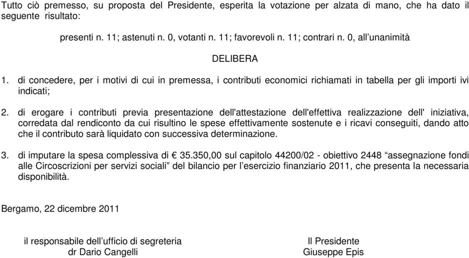 di erogare i contributi previa presentazione dell'attestazione dell'effettiva realizzazione dell' iniziativa, corredata dal rendiconto da cui risultino le spese effettivamente sostenute e i ricavi