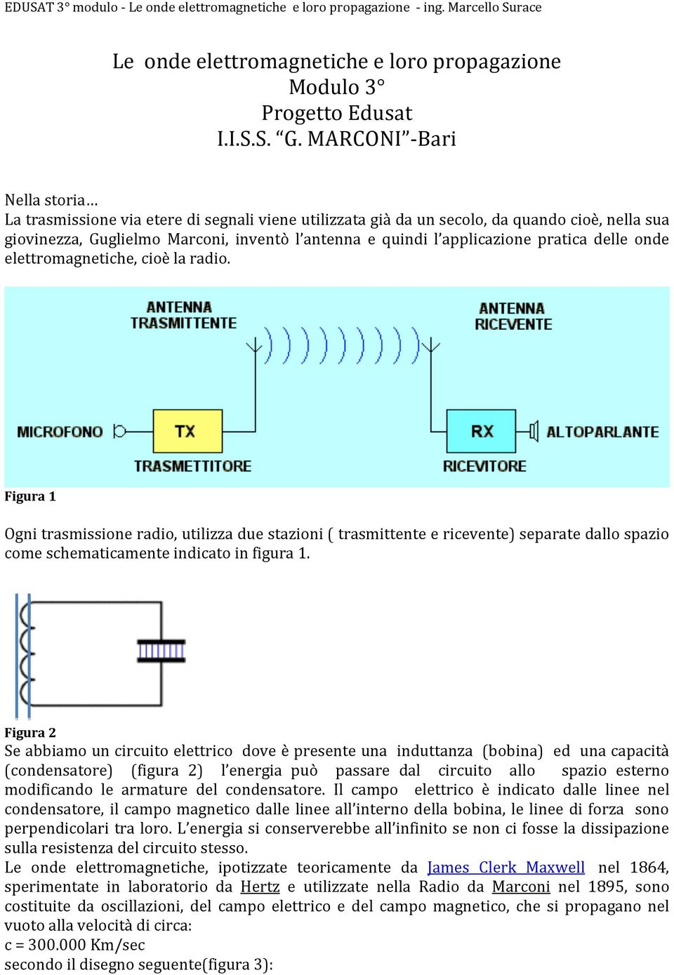 pratica delle onde elettromagnetiche, cioè la radio.