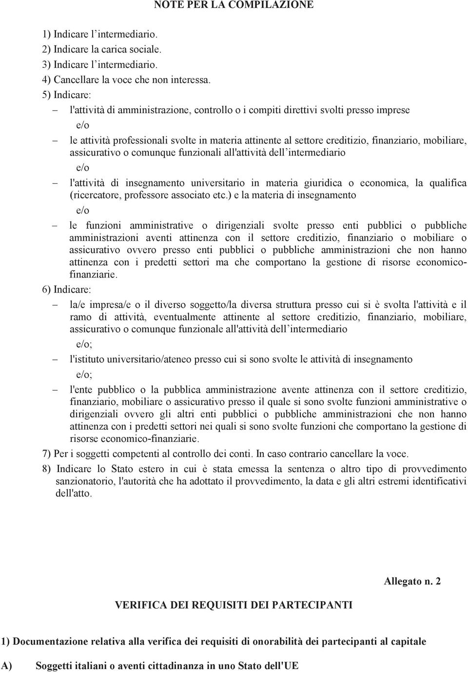 mobiliare, assicurativo o comunque funzionali all'attività dell intermediario e/o l'attività di insegnamento universitario in materia giuridica o economica, la qualifica (ricercatore, professore