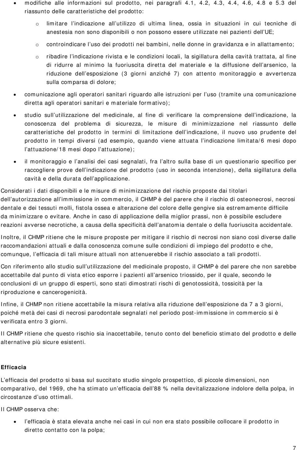 essere utilizzate nei pazienti dell UE; controindicare l uso dei prodotti nei bambini, nelle donne in gravidanza e in allattamento; ribadire l indicazione rivista e le condizioni locali, la