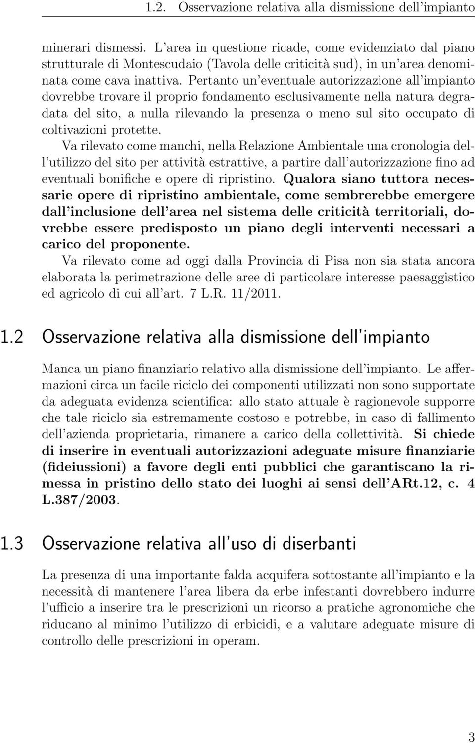 Pertanto un eventuale autorizzazione all impianto dovrebbe trovare il proprio fondamento esclusivamente nella natura degradata del sito, a nulla rilevando la presenza o meno sul sito occupato di