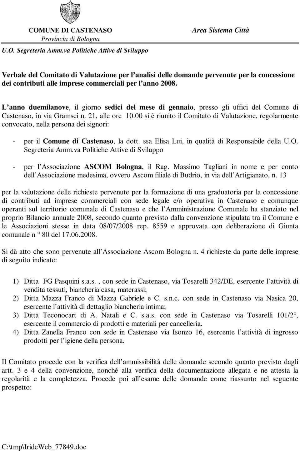 L anno duemilanove, il giorno sedici del mese di gennaio, presso gli uffici del Comune di Castenaso, in via Gramsci n. 21, alle ore 10.