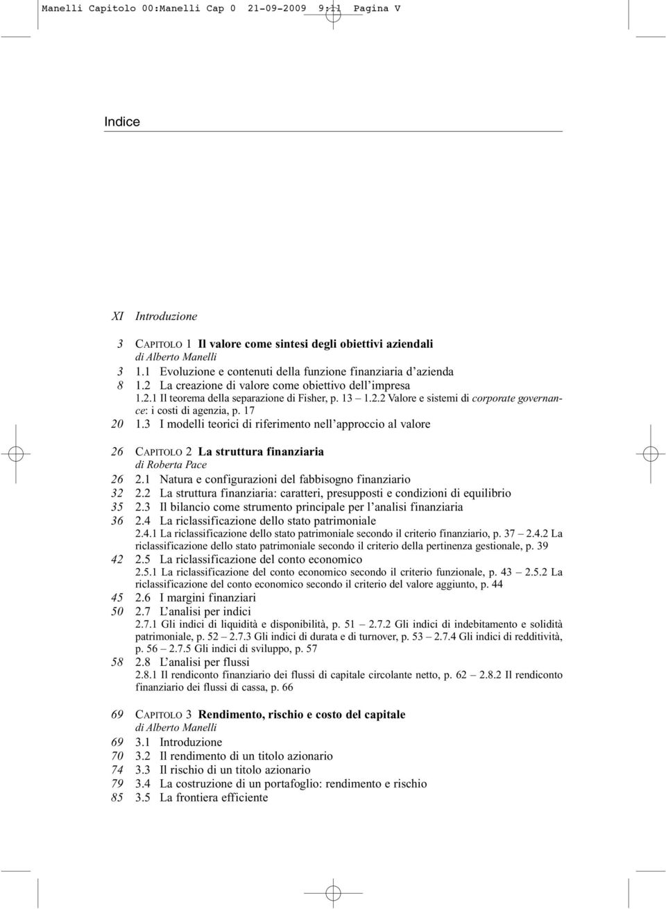 17 20 1.3 I modelli teorici di riferimento nell approccio al valore 26 CAPITOLO 2 La struttura finanziaria 26 2.1 Natura e configurazioni del fabbisogno finanziario 32 2.