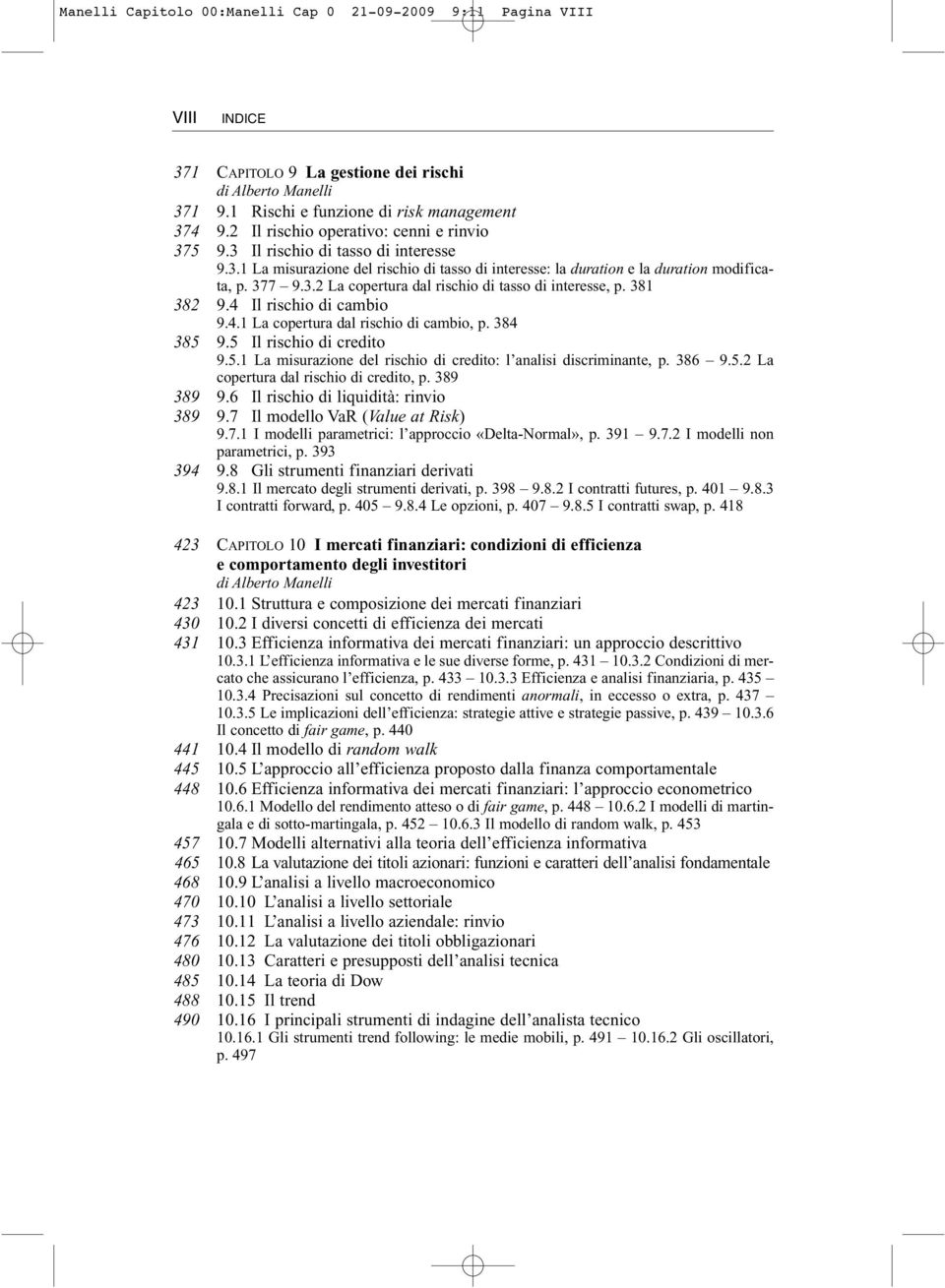 381 382 9.4 Il rischio di cambio 9.4.1 La copertura dal rischio di cambio, p. 384 385 9.5 Il rischio di credito 9.5.1 La misurazione del rischio di credito: l analisi discriminante, p. 386 9.5.2 La copertura dal rischio di credito, p.