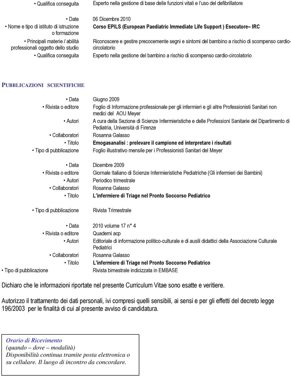 PUBBLICAZIONI SCIENTIFICHE Data Giugno 2009 Rivista o editore Foglio di Informazione professionale per gli infermieri e gli altre Professionisti Sanitari non medici del AOU Meyer Autori A cura della