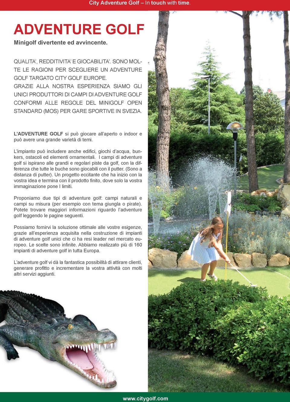 L ADVENTURE GOLF si può giocare all aperto o indoor e può avere una grande varietà di temi. L impianto può includere anche edifici, giochi d acqua, bunkers, ostacoli ed elementi ornamentali.